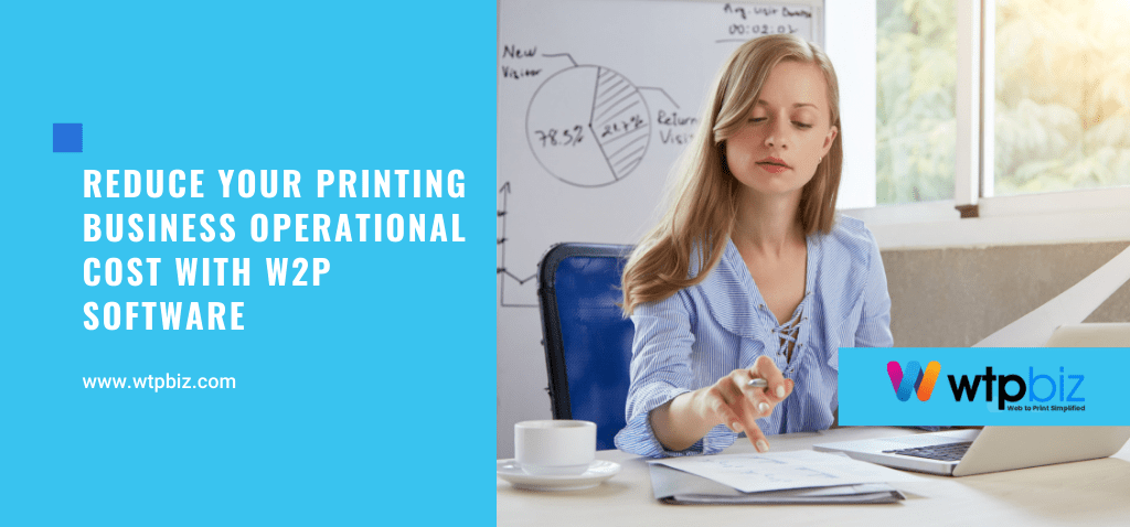 Reduce Your Printing Business Operational Cost with W2P Software