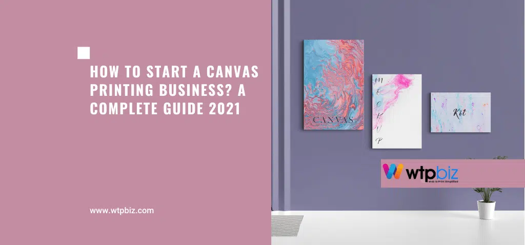 How-to-Start-a-Canvas-Printing-Business-A-Complete-Guide-2021- WTPBiz