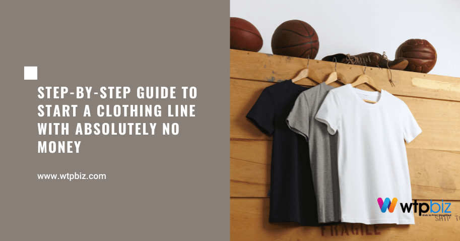 Step-By-Step Guide to Start a Clothing Line with Absolutely No Money