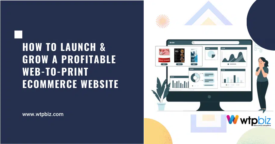 How to Launch & Grow a Profitable Web-to-Print eCommerce Website