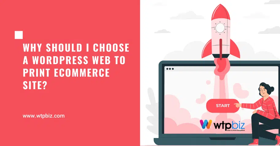 Why Should I Choose a WordPress Web to Print ecommerce Site