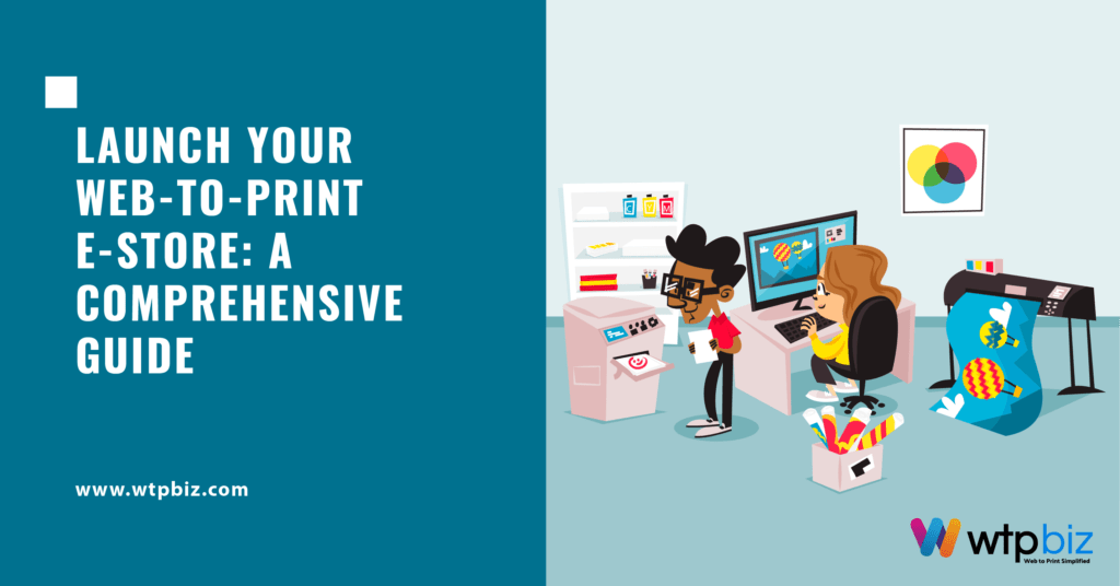 Launch Your Web-To-Print E-Store: A Comprehensive Guide