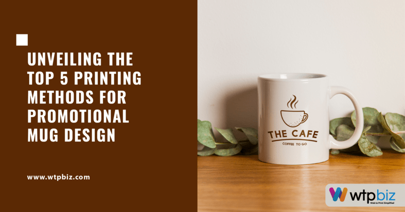 Unveiling the Top 5 Printing Methods for Promotional Mug Design