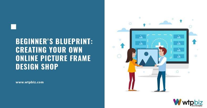 How to start your Own Online Picture Frame Design Shop