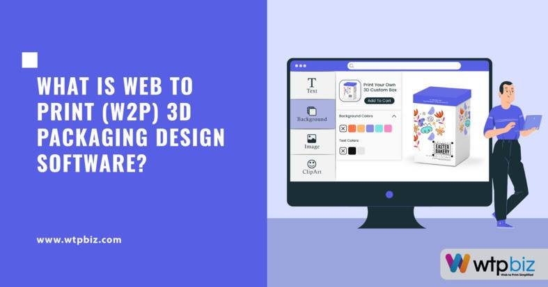 What is Web to Print (W2P) 3D Packaging Design Software?