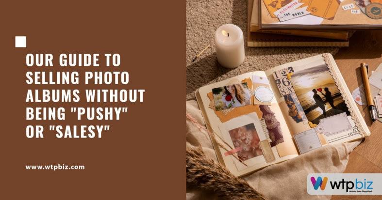 Guide to Selling Photo Albums Without Being “Pushy” or “Salesy